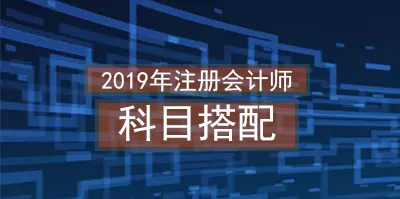 2019年注冊會計師科目搭配.png